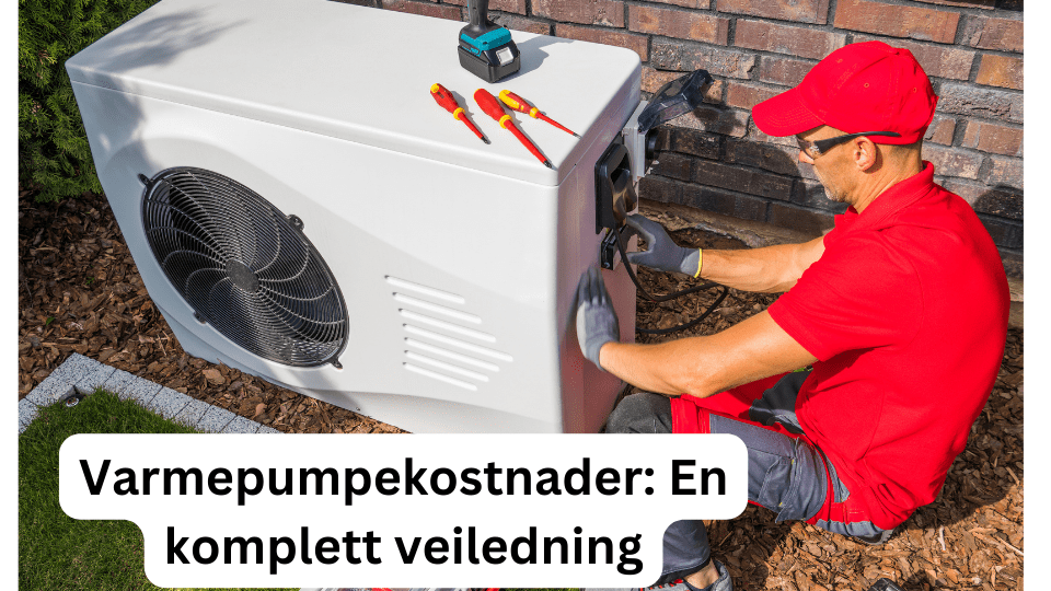 Varmepumpekostnader: En komplett veiledning