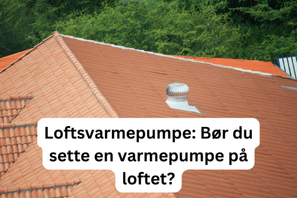Loftsvarmepumpe: Bør du sette en varmepumpe på loftet?